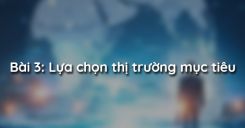 Bài 3: Lựa chọn thị trường mục tiêu