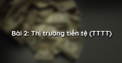 Bài 2: Thị trường tiền tệ (TTTT)