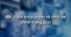 Bài 2: Vai trò của các tổ chức tài chính trung gian