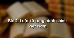 Bài 2: Luật tố tụng hành chính Việt Nam