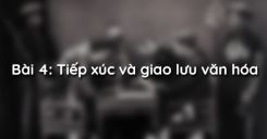 Bài 4: Tiếp xúc và giao lưu văn hóa