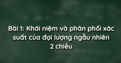 Bài 1: Khái niệm và phân phối xác suất của đại lượng ngẫu nhiên 2 chiều