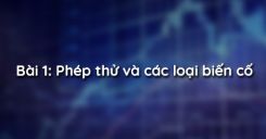 Bài 1: Phép thử và các loại biến cố