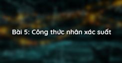 Bài 5: Công thức nhân xác suất