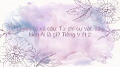 Luyện từ và câu: Từ chỉ sự vật. câu kiểu Ai là gì?