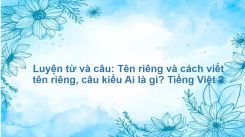 Luyện từ và câu: Tên riêng và cách viết tên riêng, câu kiểu Ai là gì?