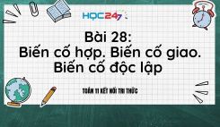 Bài 28: Biến cố hợp, biến cố giao, biến cố độc lập