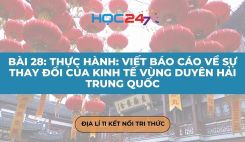 Bài 28: TH: Viết báo cáo về sự thay đổi của kinh tế vùng duyên hải Trung Quốc