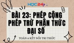 Bài 23: Phép cộng phép trừ phân thức đại số