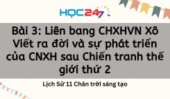 Bài 3: Liên bang Cộng hòa xã hội chủ nghĩa Xô Viết ra đời và sự phát triển của chủ nghĩa xã hội sau Chiến tranh thế giới thứ 2