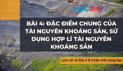 Bài 4: Đặc điểm chung của tài nguyên khoáng sản, sử dụng hợp lí tài nguyên khoáng sản