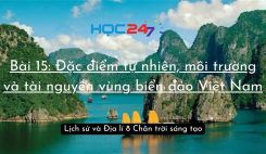 Bài 15: Đặc điểm tự nhiên, môi trường và tài nguyên vùng biển đảo Việt Nam