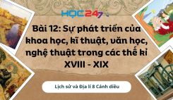 Bài 12: Sự phát triển của khoa học, kĩ thuật, văn học, nghệ thuật trong các thế kỉ XVIII - XIX